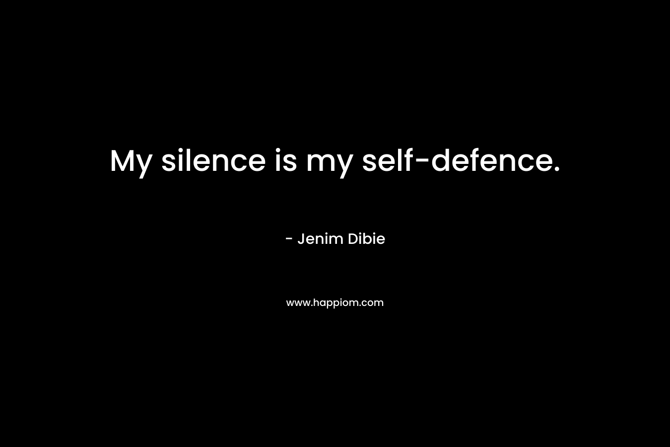 My silence is my self-defence.