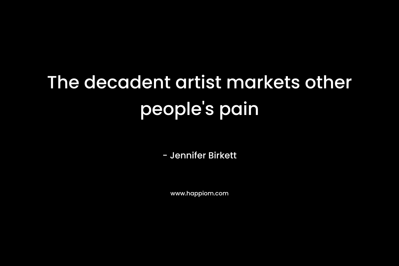 The decadent artist markets other people's pain