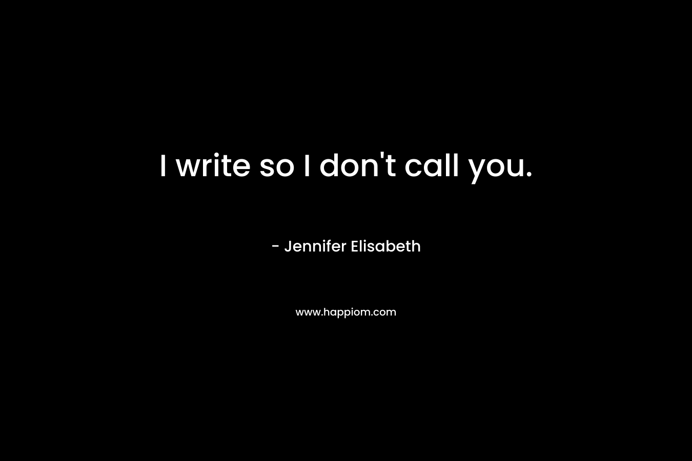 I write so I don't call you.