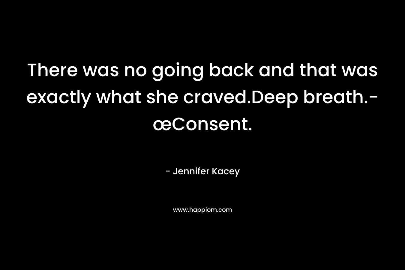 There was no going back and that was exactly what she craved.Deep breath.-œConsent.