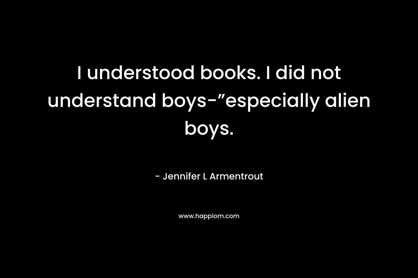I understood books. I did not understand boys-”especially alien boys.