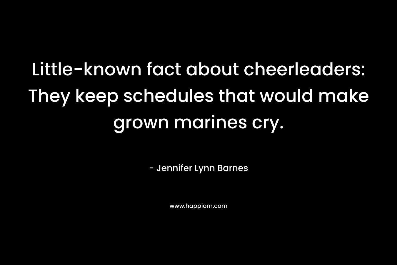 Little-known fact about cheerleaders: They keep schedules that would make grown marines cry.