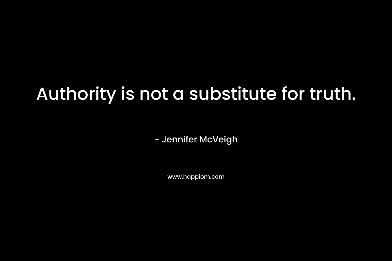 Authority is not a substitute for truth.