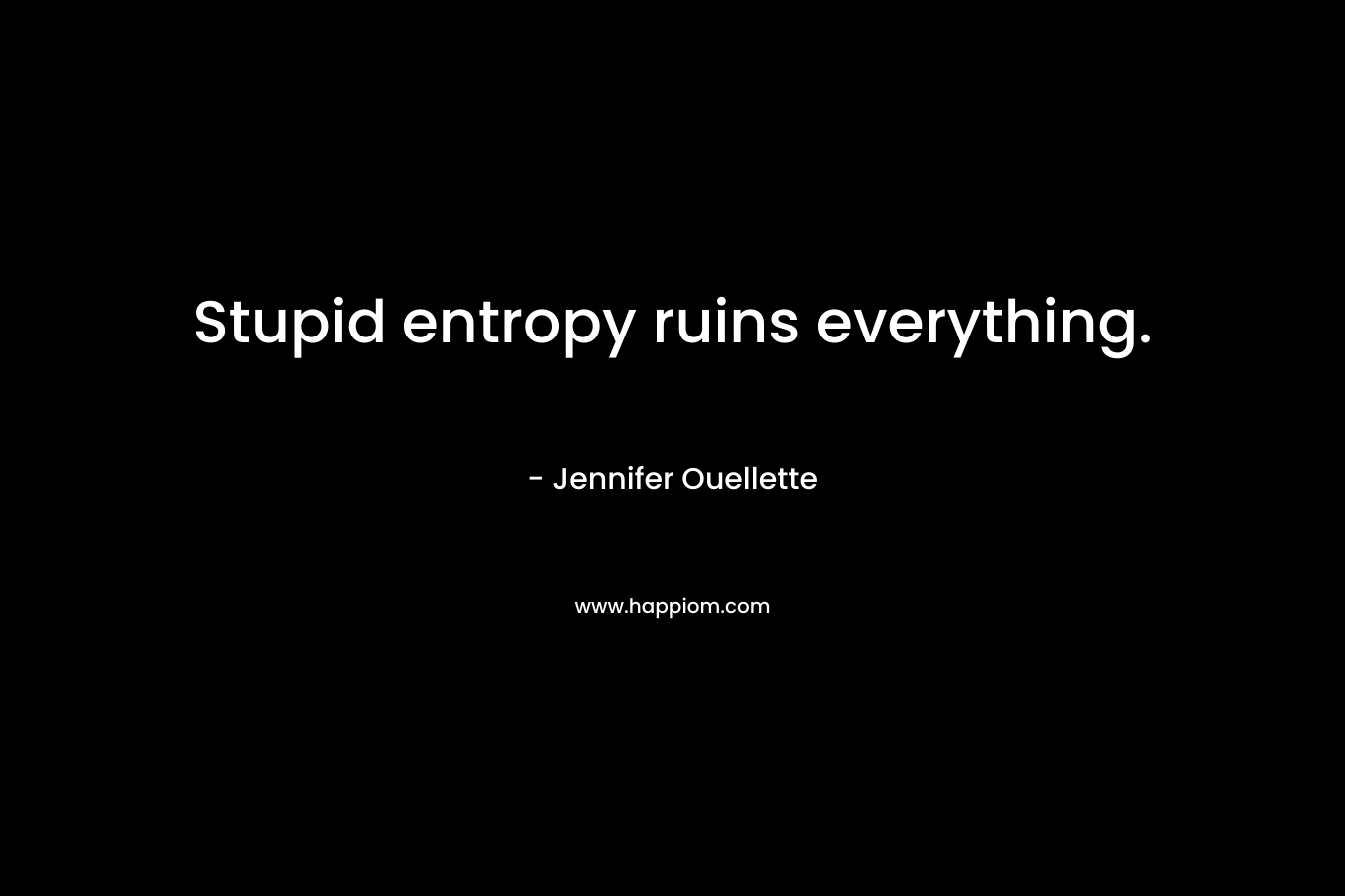 Stupid entropy ruins everything.