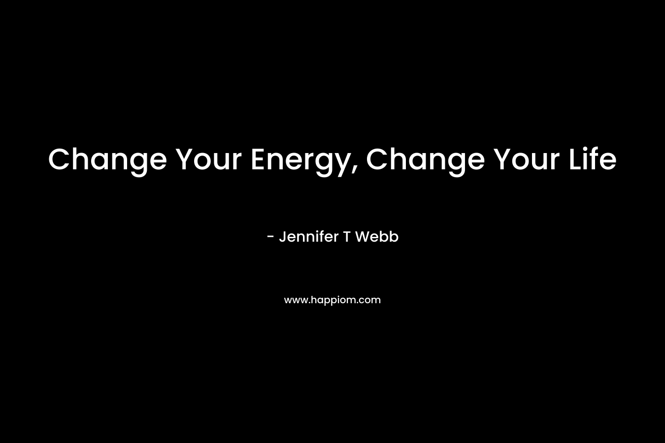 Change Your Energy, Change Your Life – Jennifer T Webb