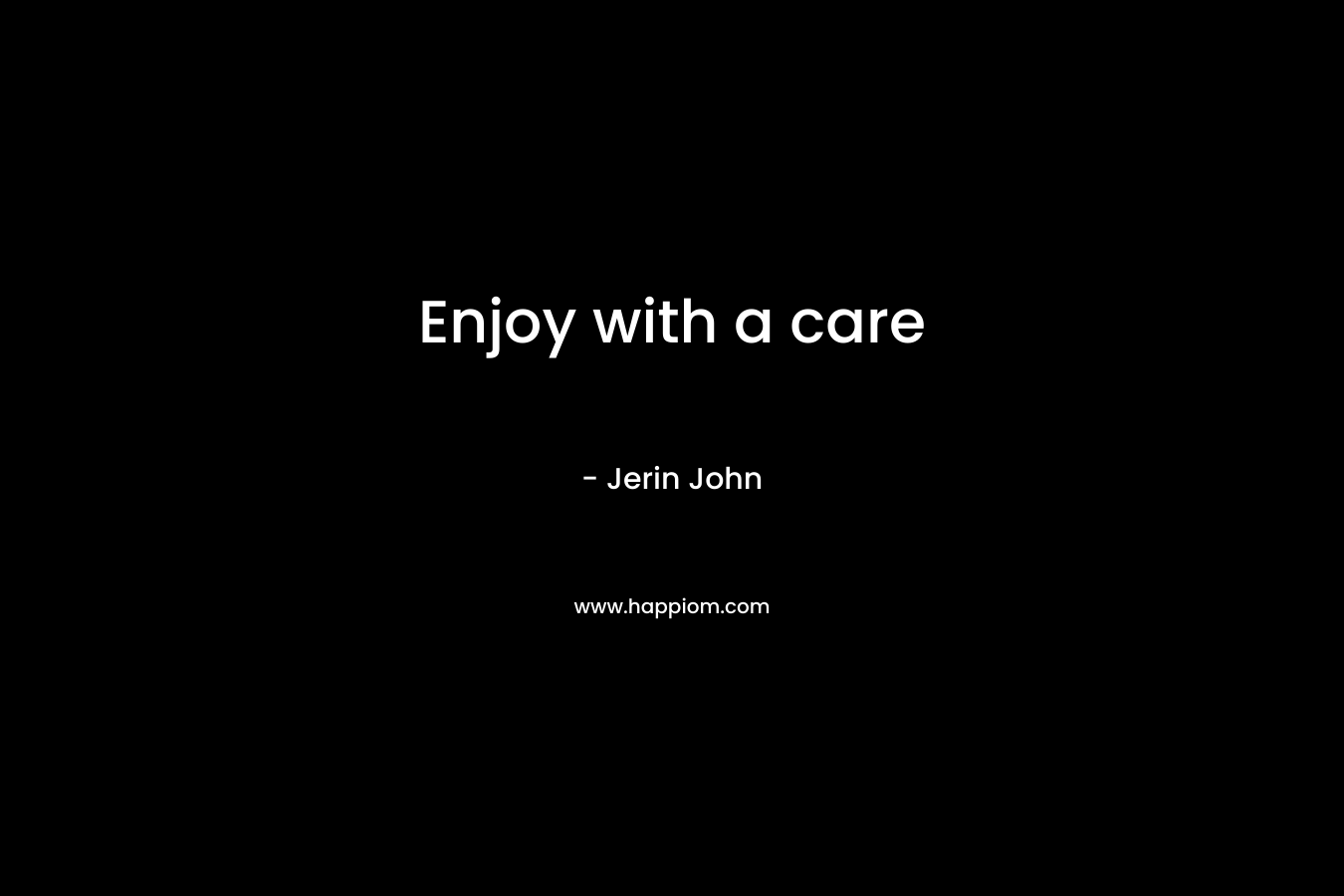 Enjoy with a care – Jerin John