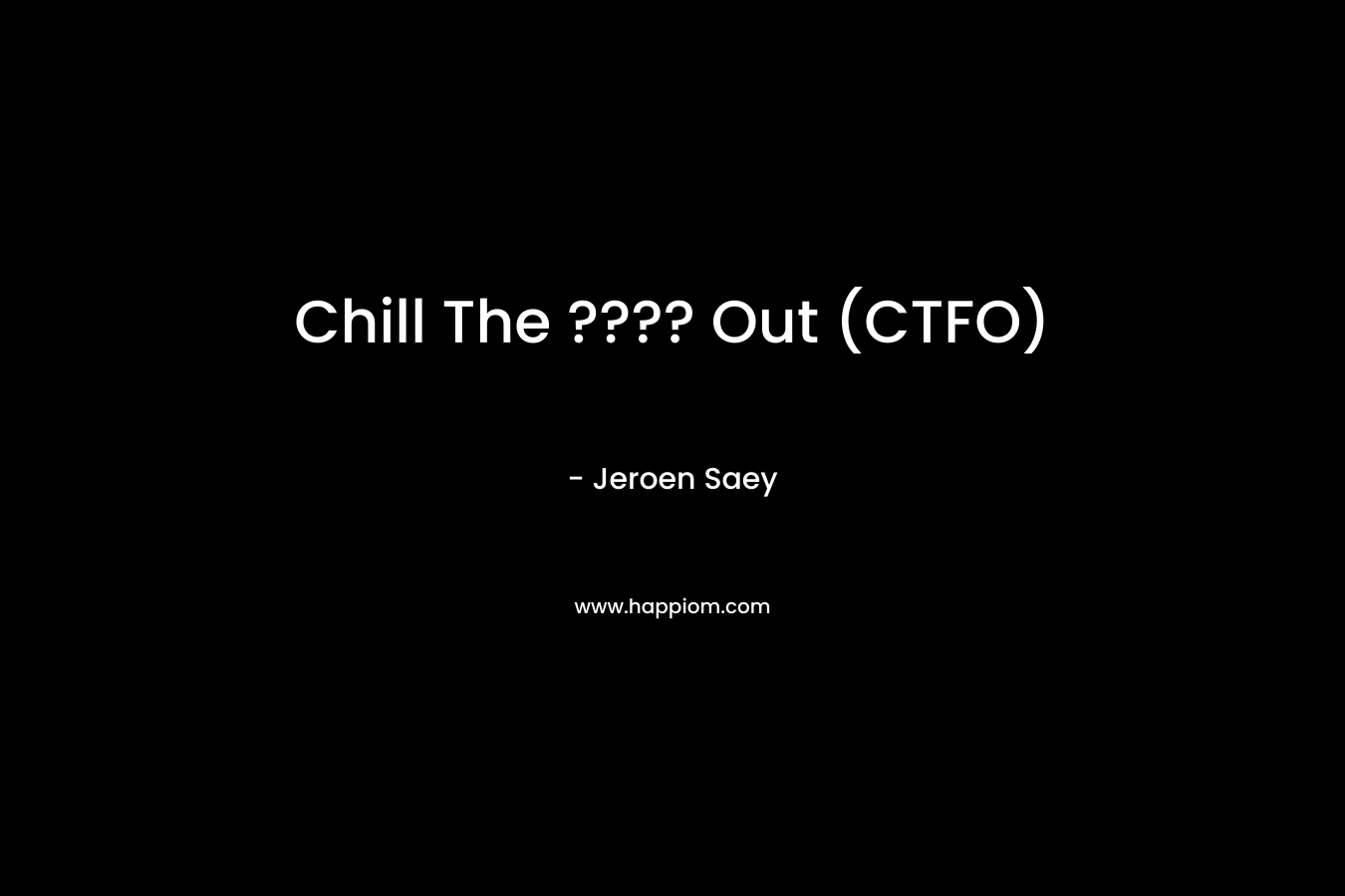 Chill The ???? Out (CTFO) – Jeroen Saey