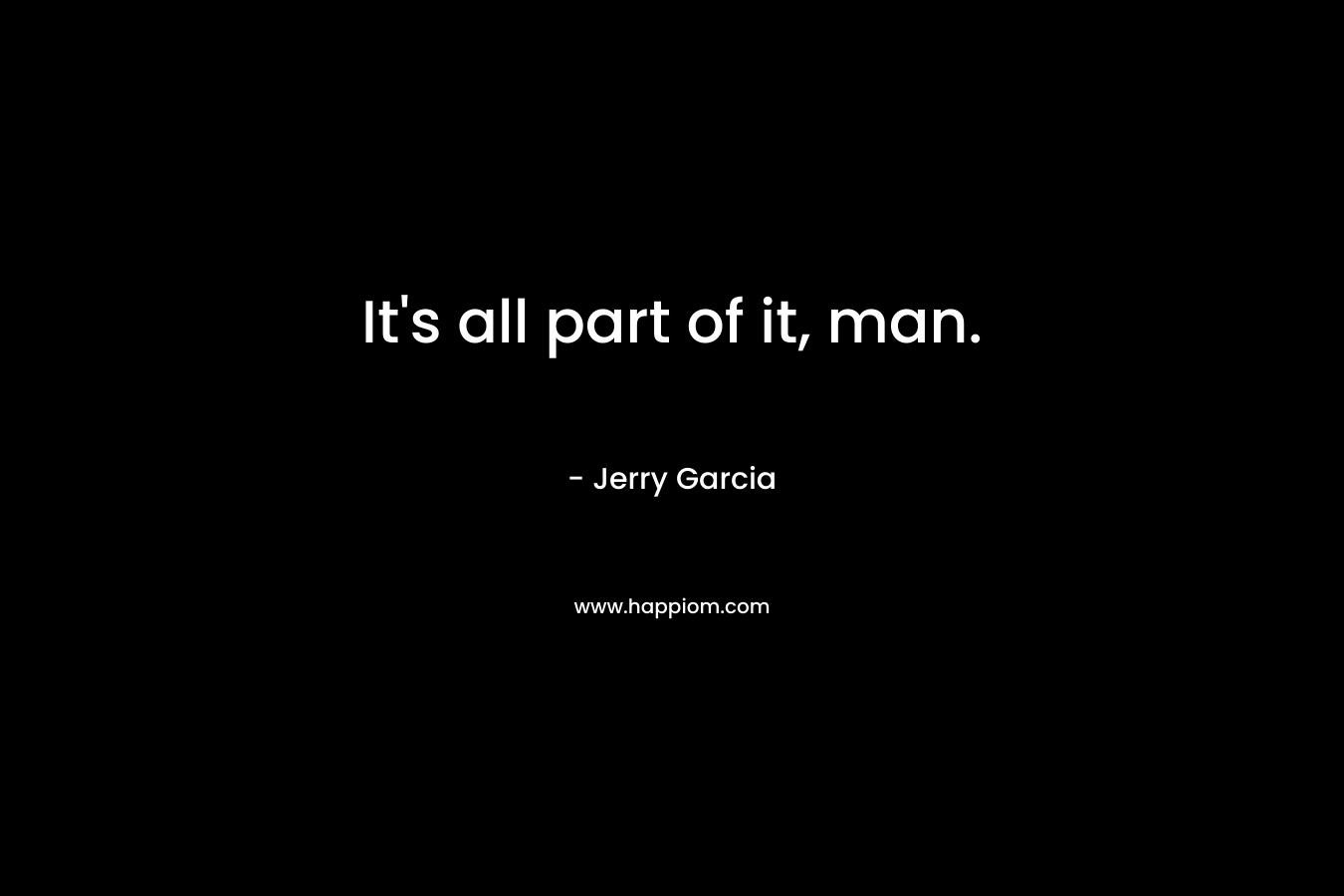 It's all part of it, man.