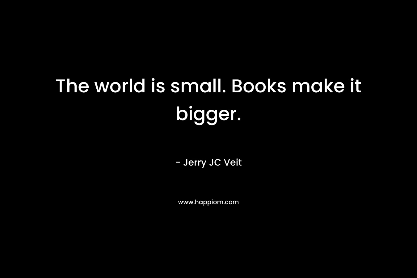 The world is small. Books make it bigger.