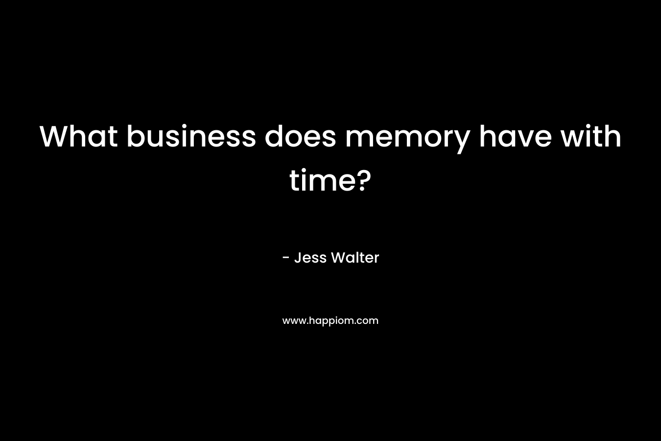 What business does memory have with time?