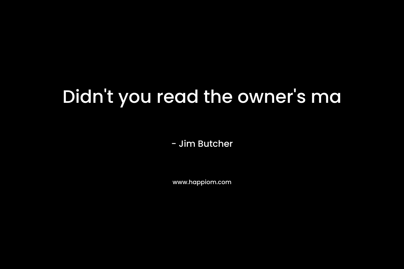 Didn’t you read the owner’s ma – Jim Butcher