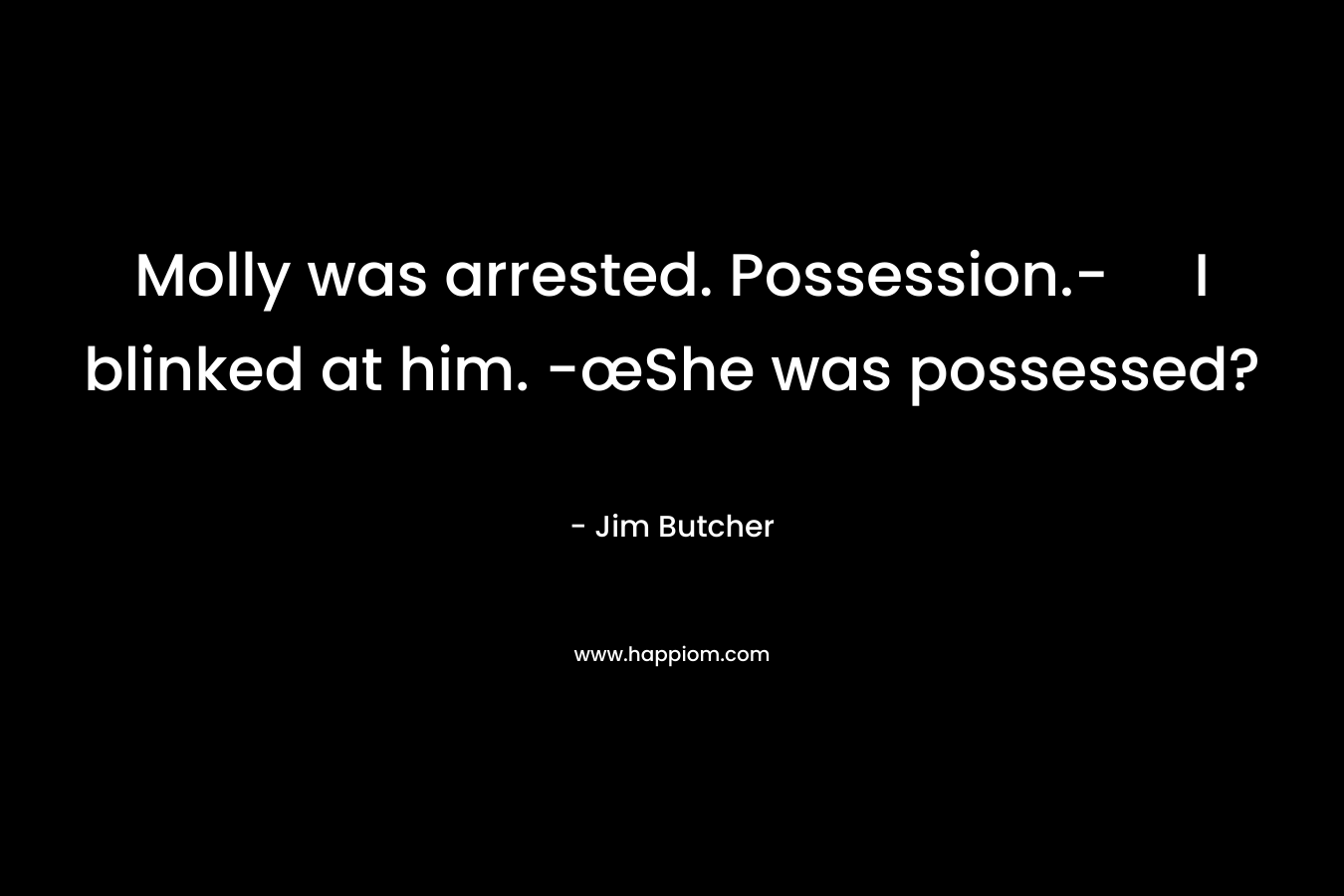 Molly was arrested. Possession.- I blinked at him. -œShe was possessed? – Jim Butcher