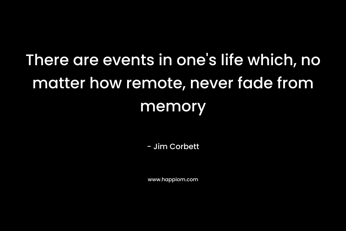 There are events in one's life which, no matter how remote, never fade from memory