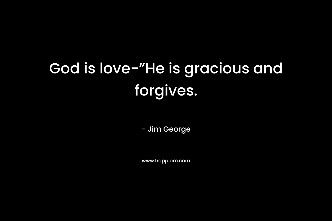 God is love-”He is gracious and forgives.
