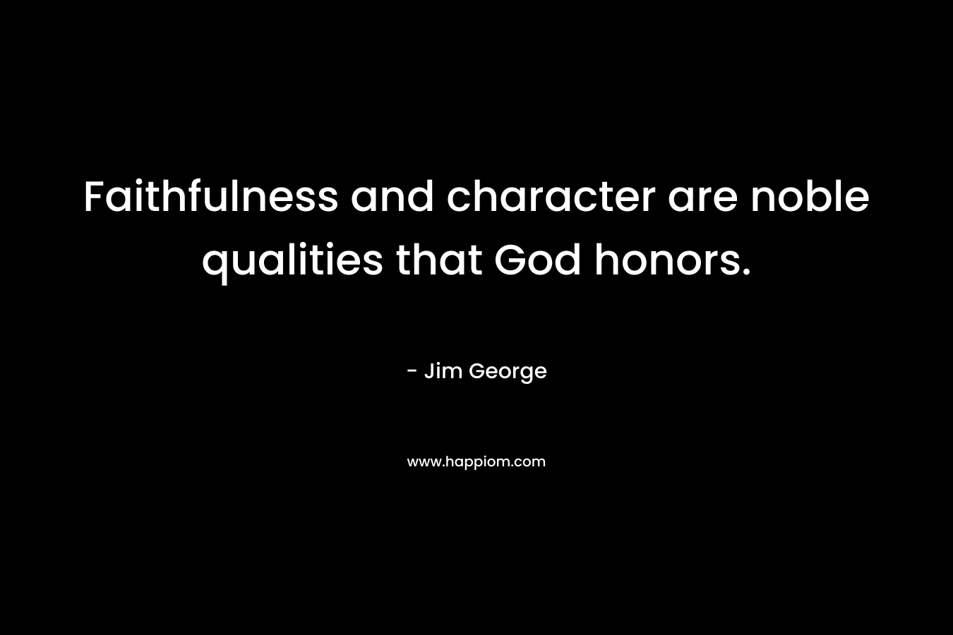 Faithfulness and character are noble qualities that God honors.