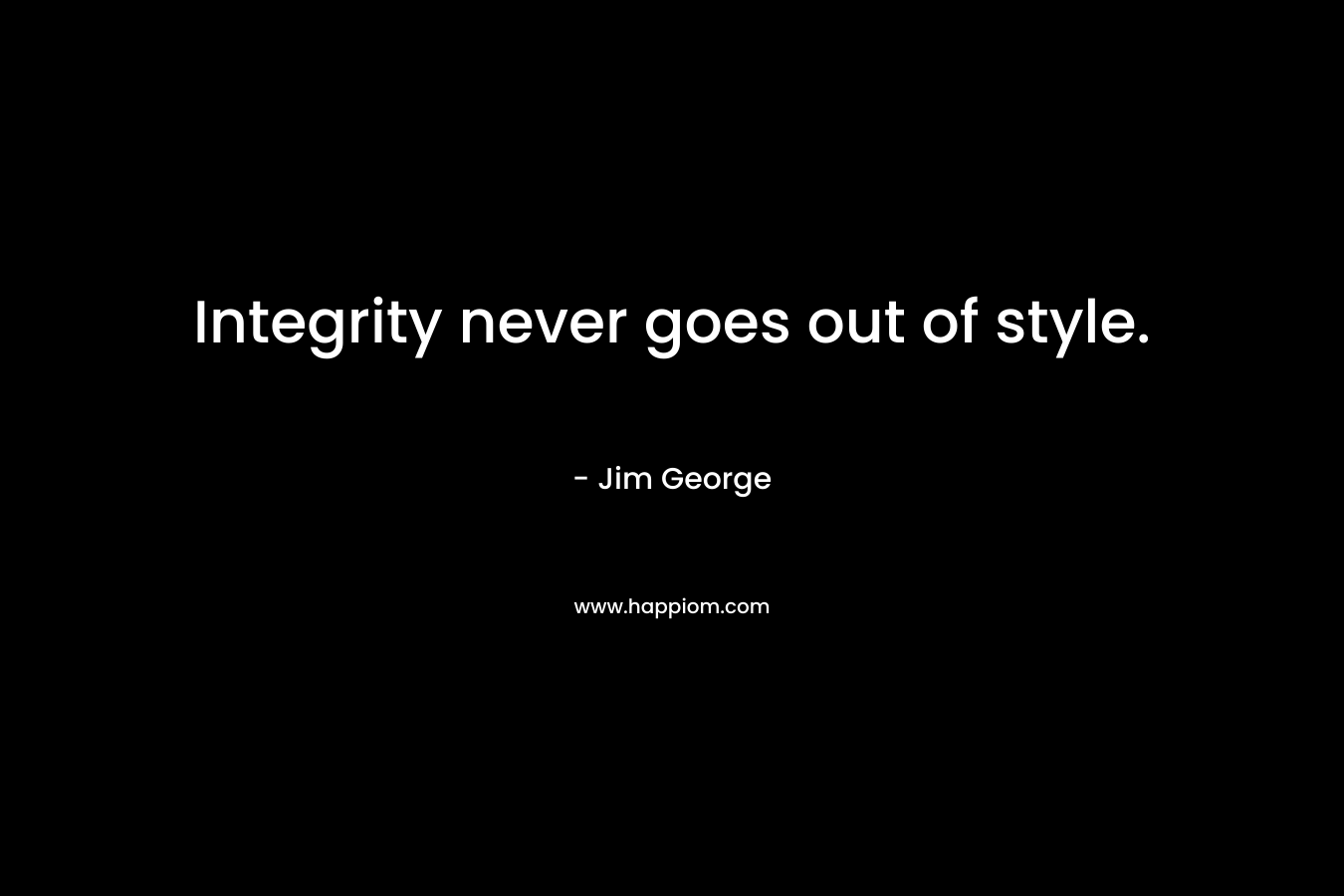 Integrity never goes out of style.