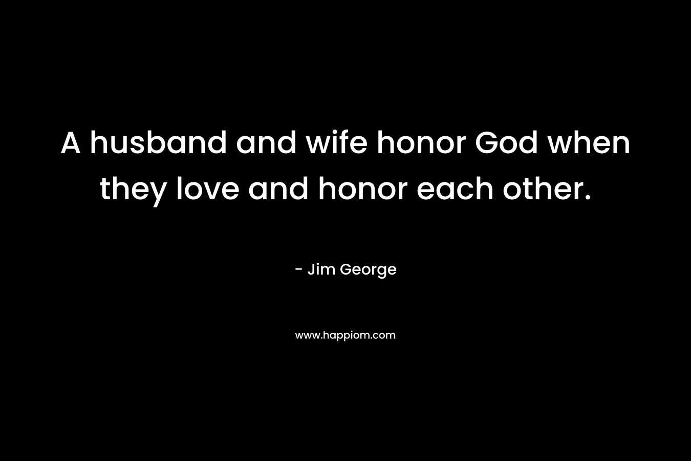 A husband and wife honor God when they love and honor each other.