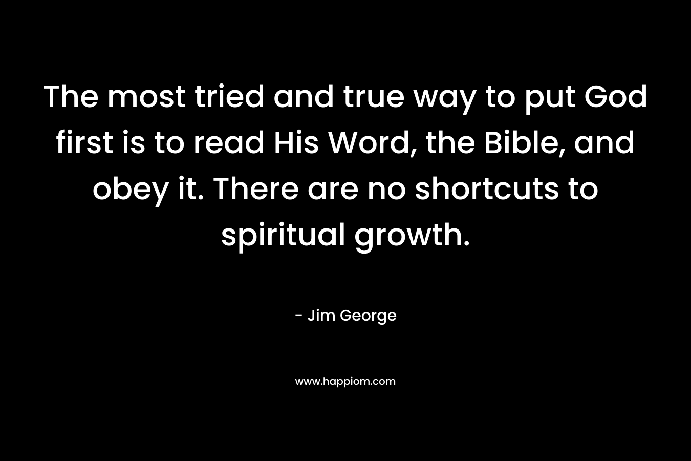 The most tried and true way to put God first is to read His Word, the Bible, and obey it. There are no shortcuts to spiritual growth.