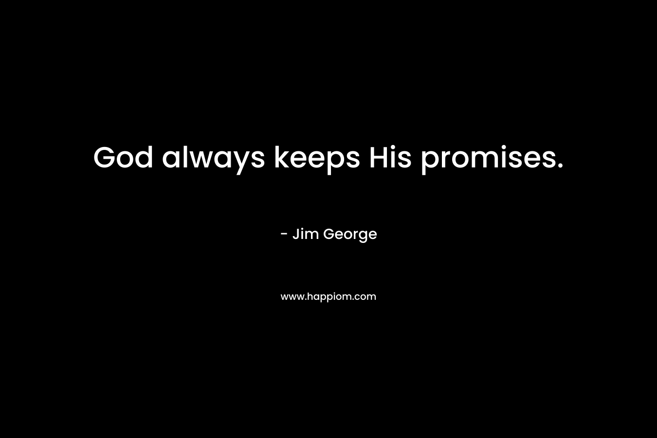 God always keeps His promises. – Jim George