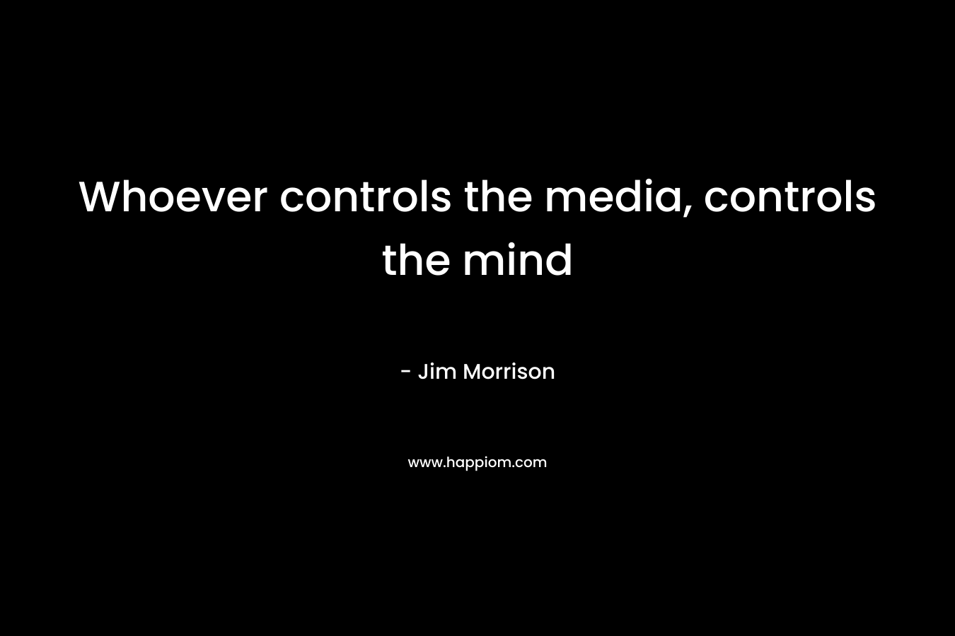 Whoever controls the media, controls the mind