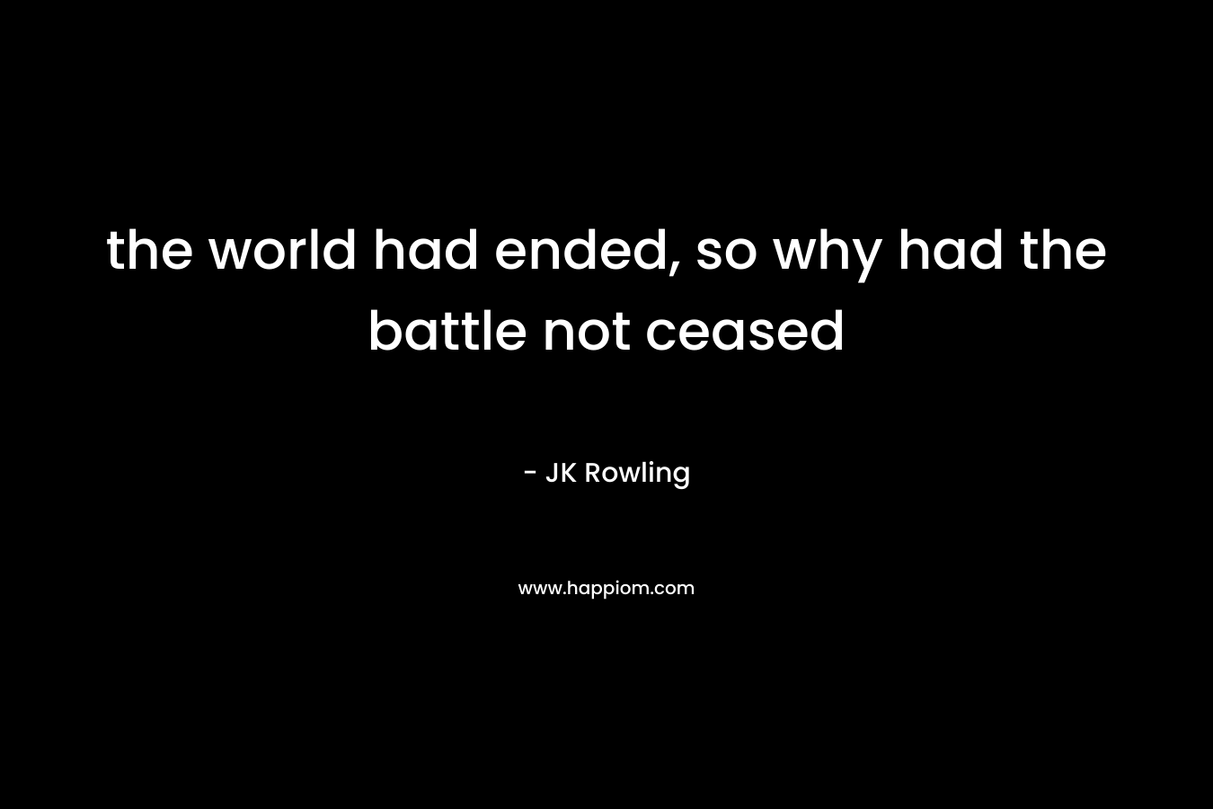 the world had ended, so why had the battle not ceased