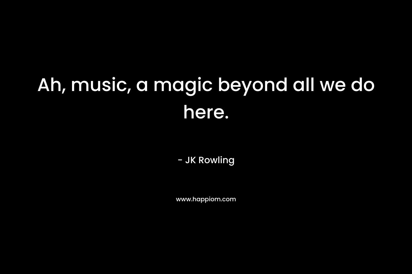 Ah, music, a magic beyond all we do here.
