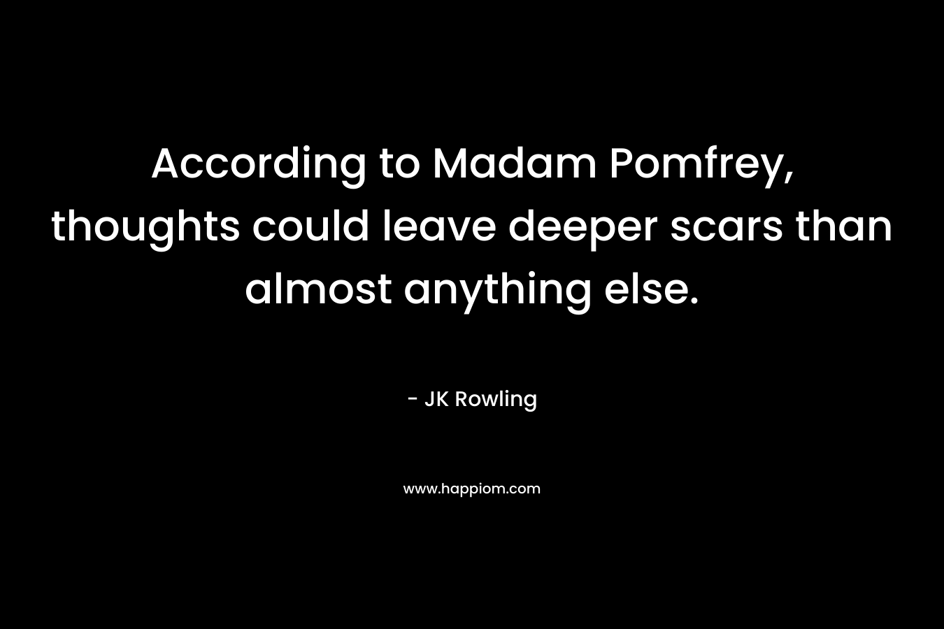 According to Madam Pomfrey, thoughts could leave deeper scars than almost anything else.