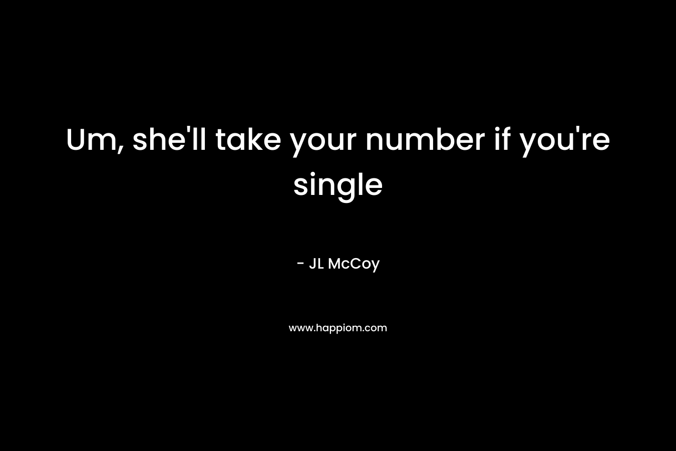 Um, she’ll take your number if you’re single – JL McCoy