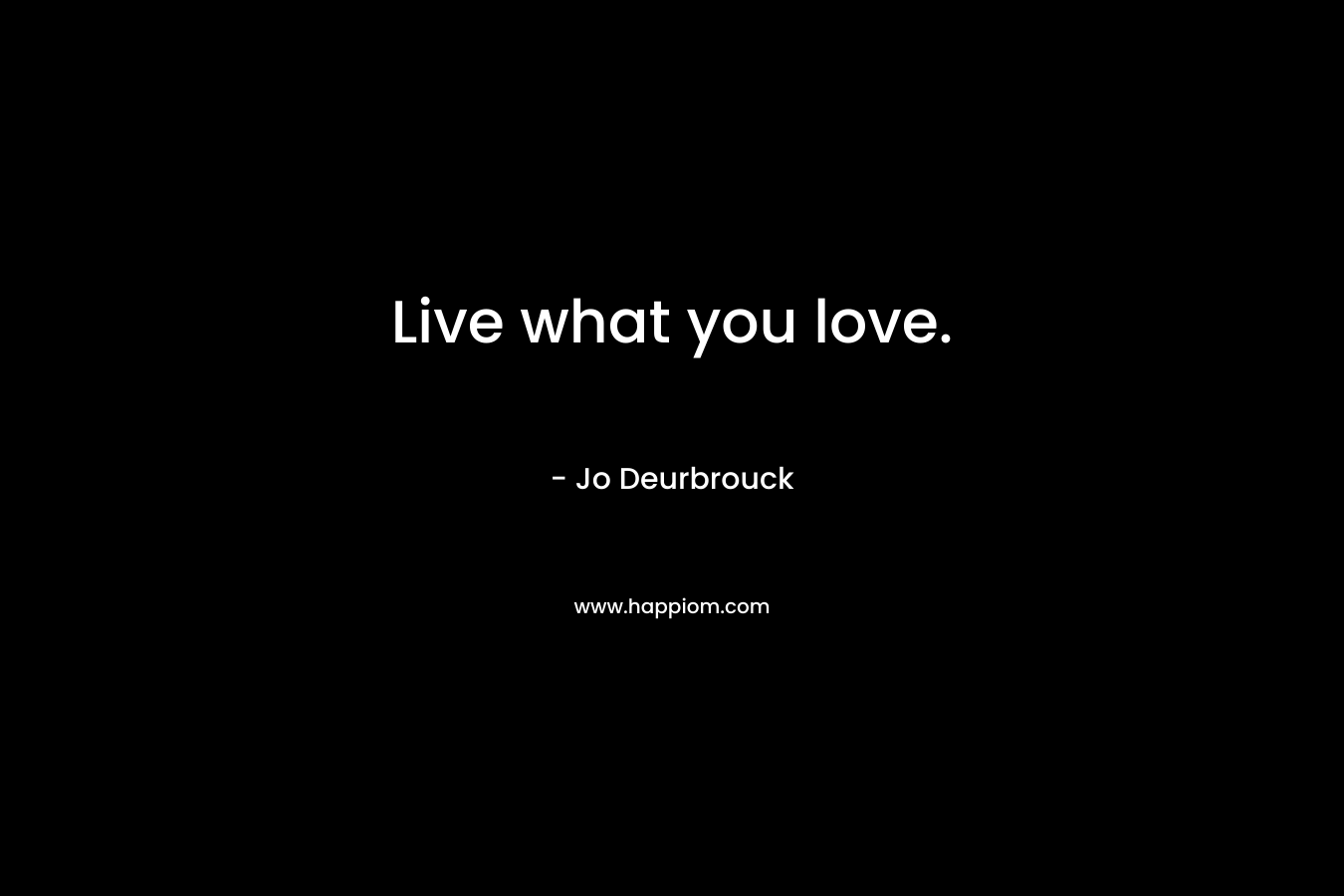 Live what you love.
