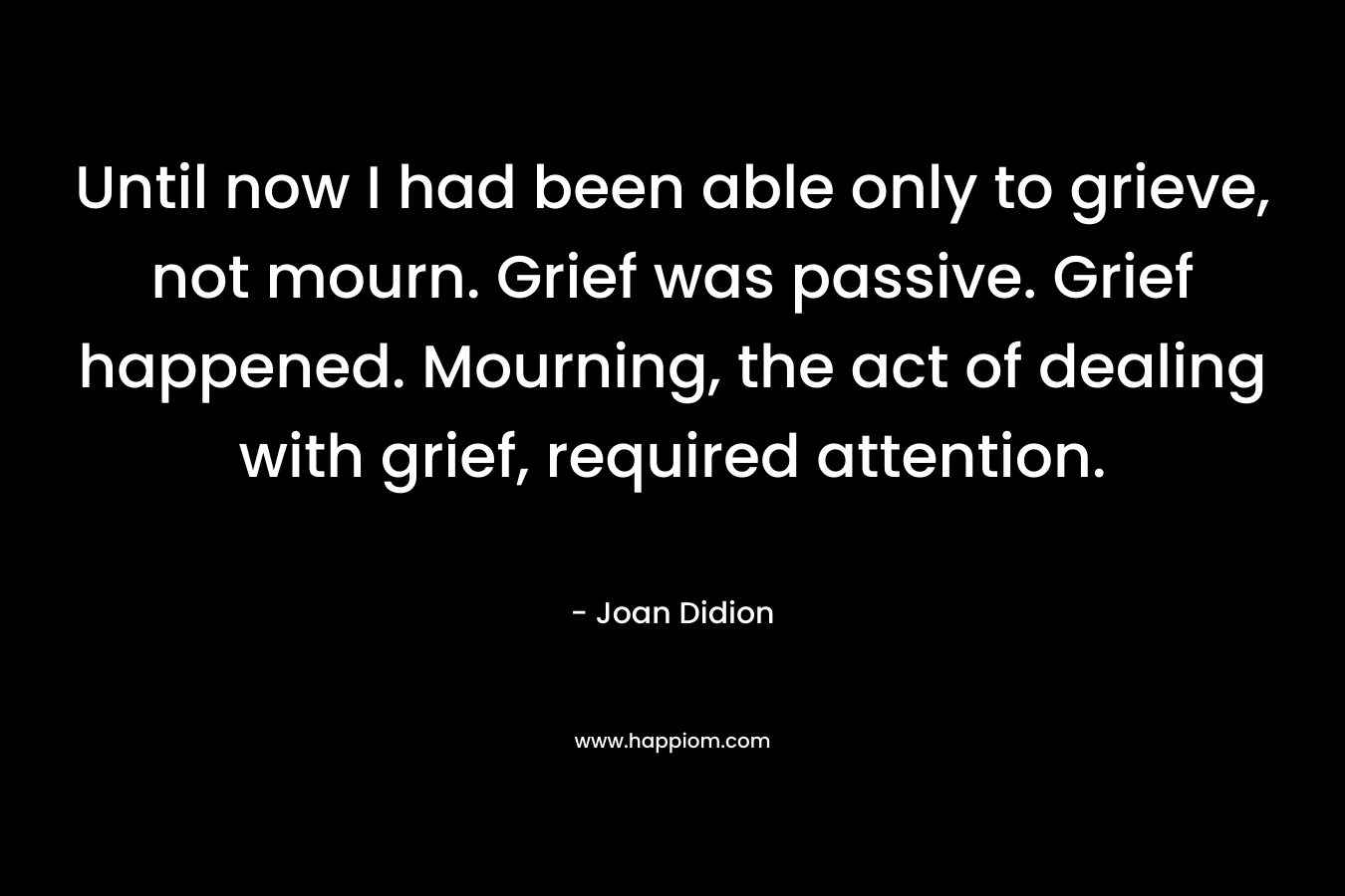 Until now I had been able only to grieve, not mourn. Grief was passive. Grief happened. Mourning, the act of dealing with grief, required attention.