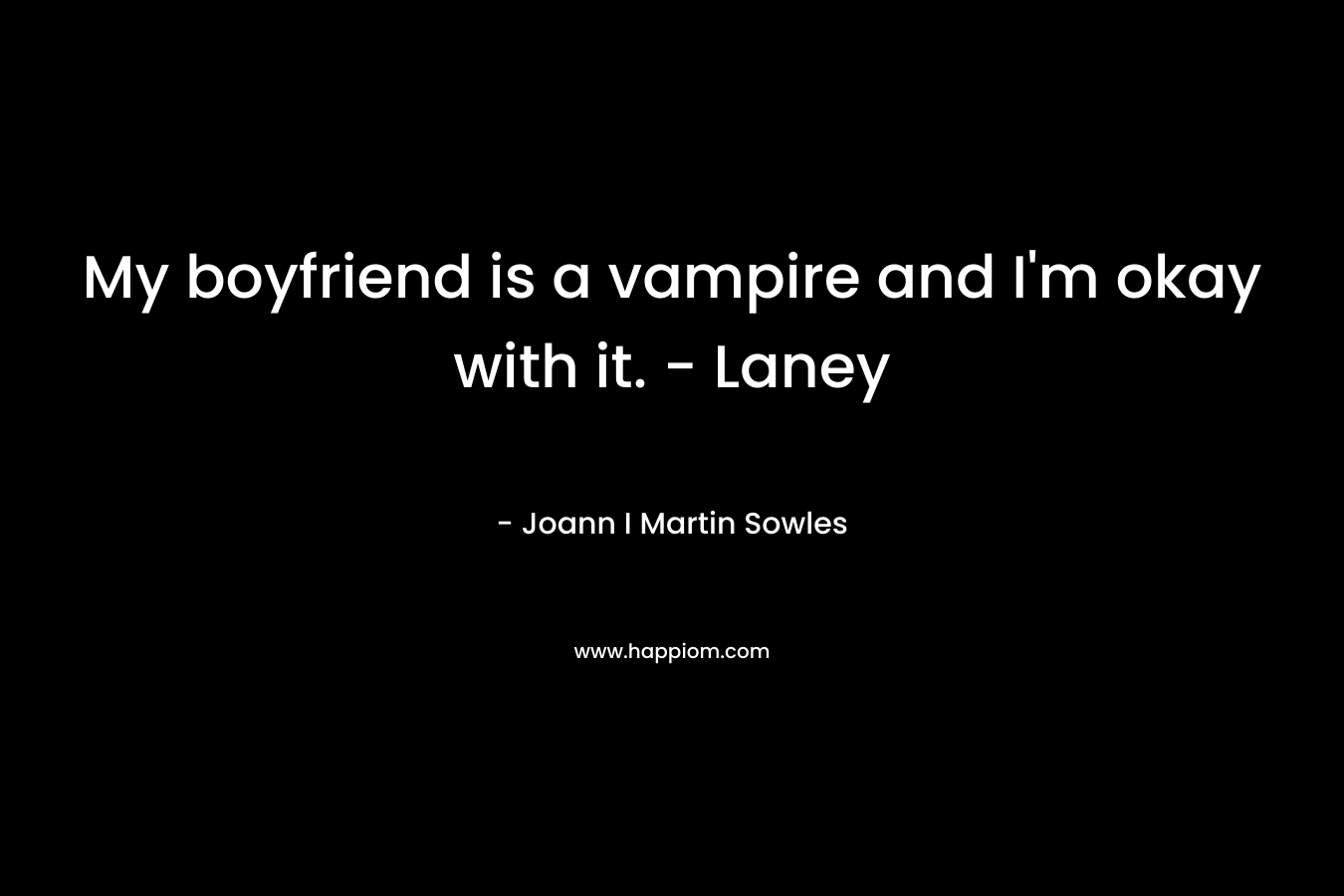 My boyfriend is a vampire and I’m okay with it. – Laney – Joann I Martin Sowles