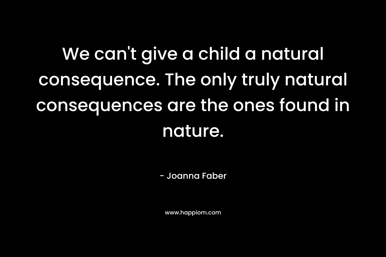 We can't give a child a natural consequence. The only truly natural consequences are the ones found in nature.