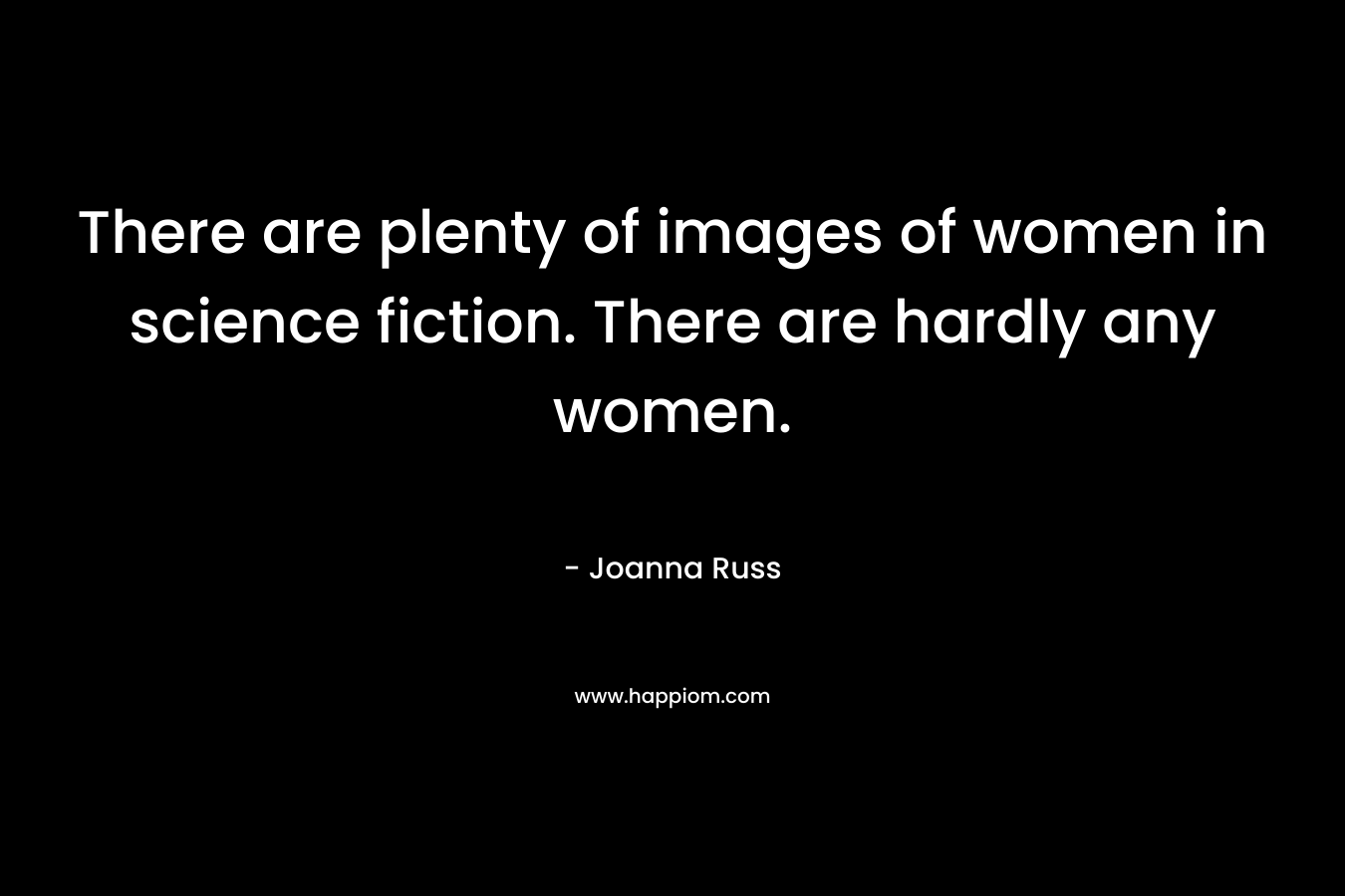 There are plenty of images of women in science fiction. There are hardly any women.