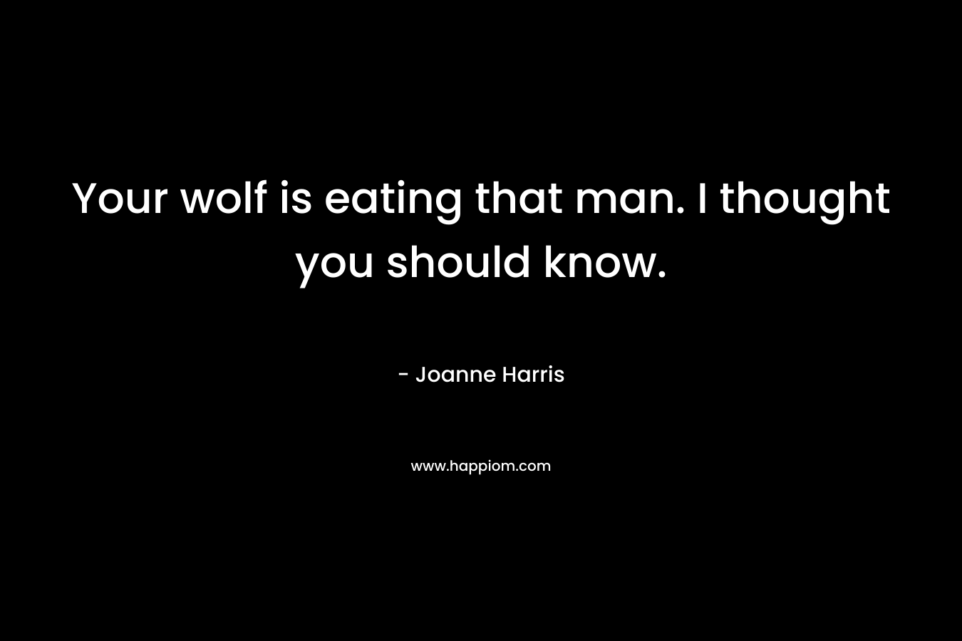 Your wolf is eating that man. I thought you should know.