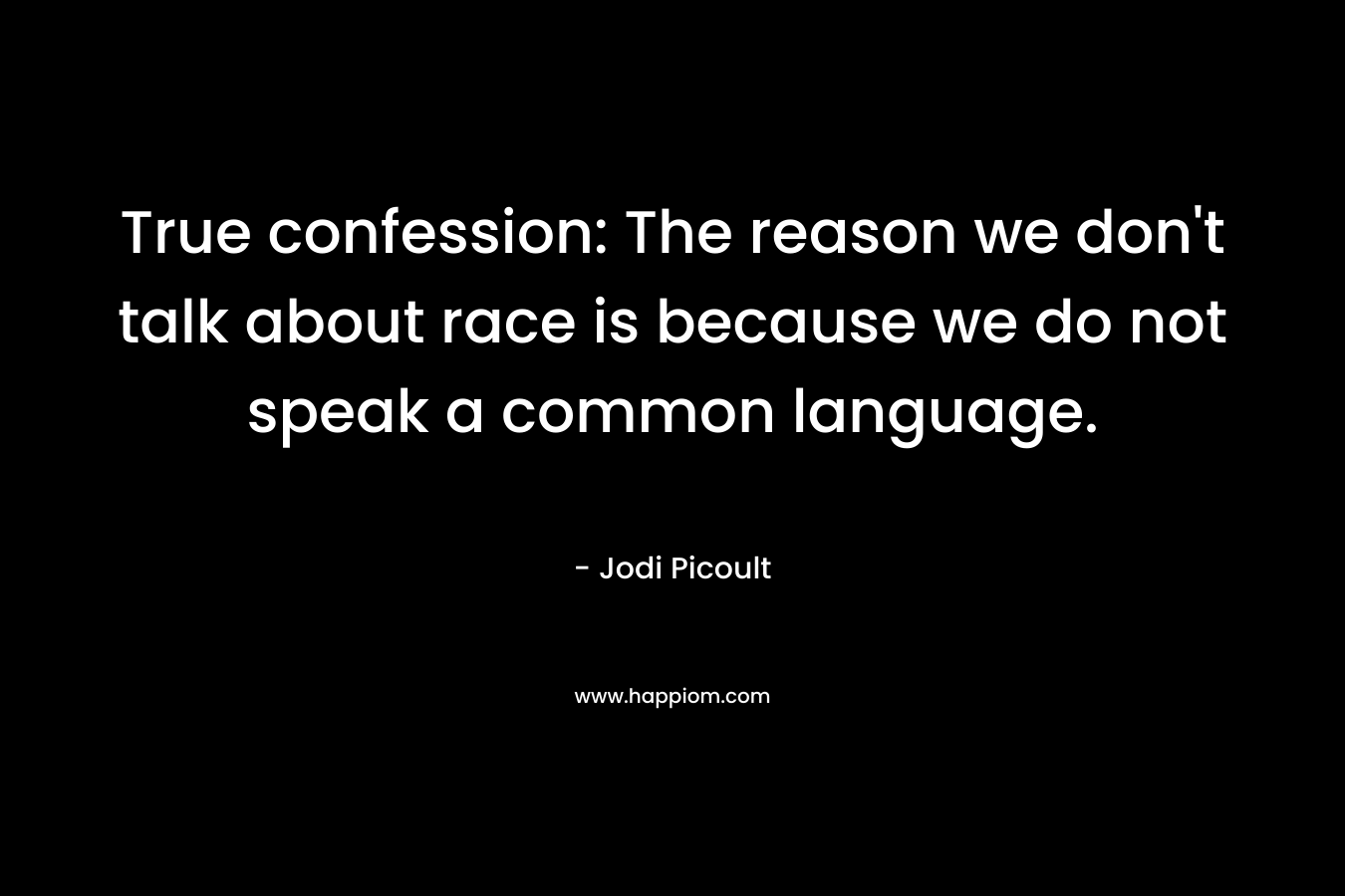 True confession: The reason we don't talk about race is because we do not speak a common language.