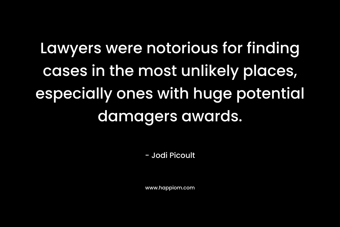Lawyers were notorious for finding cases in the most unlikely places, especially ones with huge potential damagers awards.