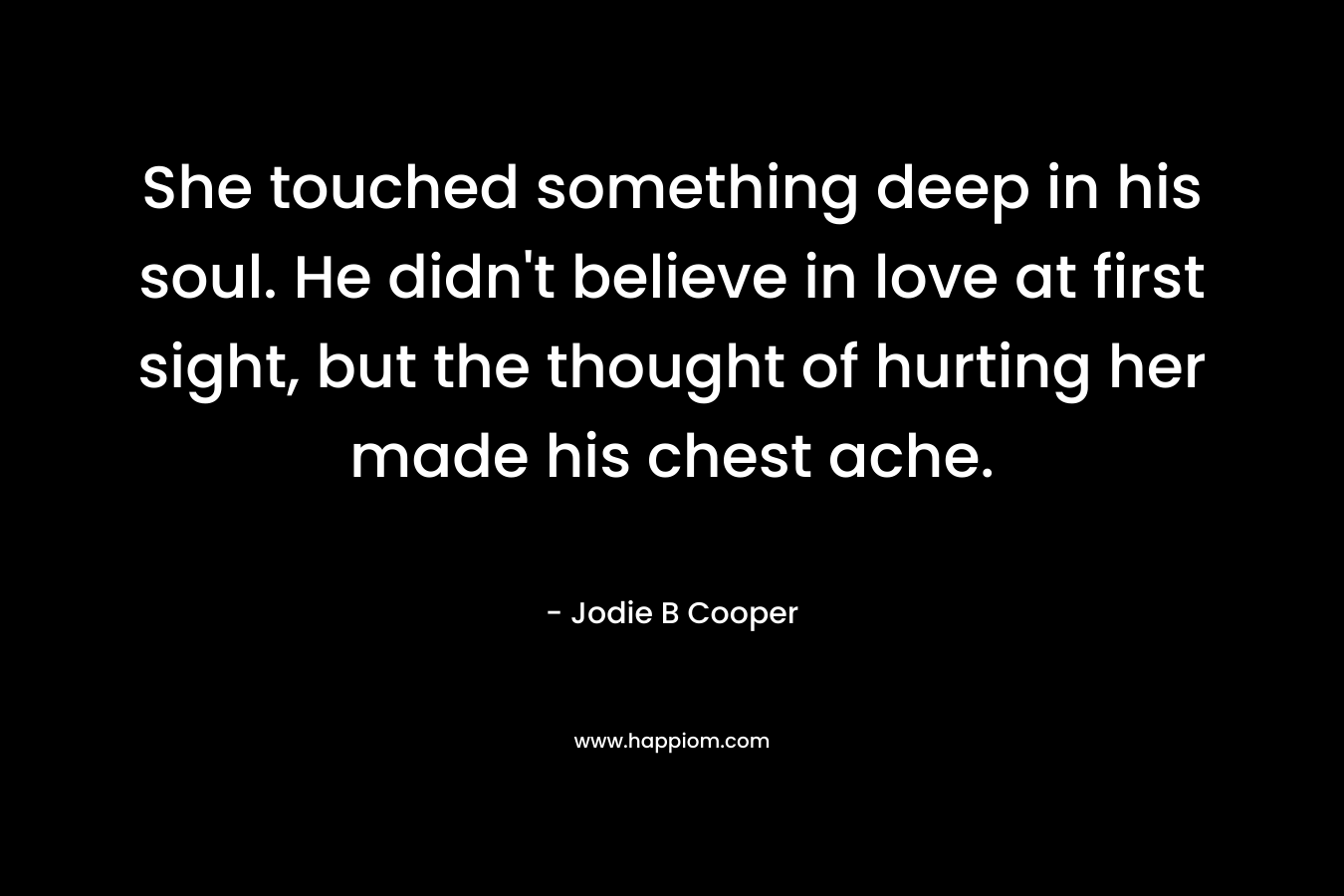 She touched something deep in his soul. He didn't believe in love at first sight, but the thought of hurting her made his chest ache.