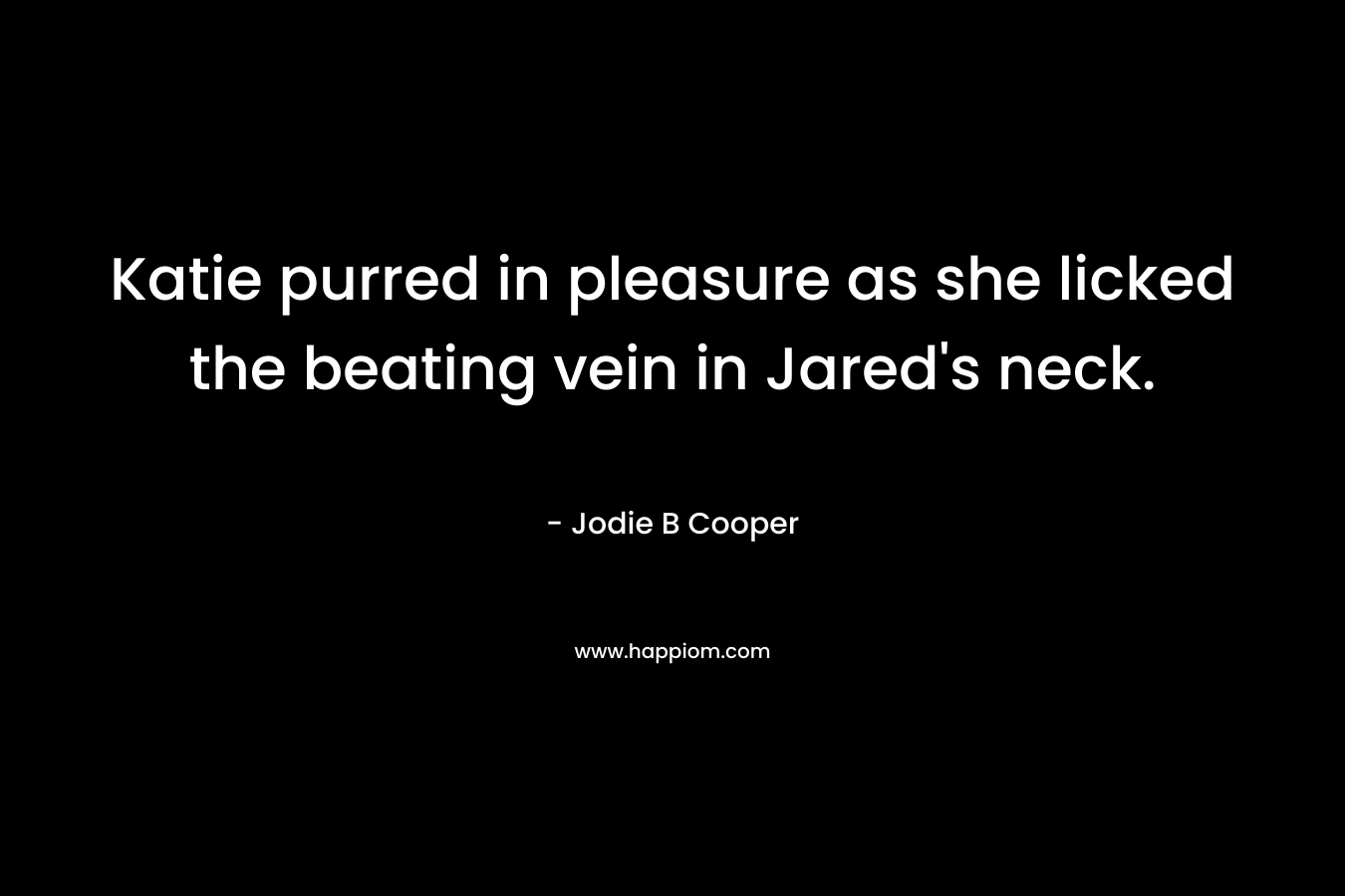 Katie purred in pleasure as she licked the beating vein in Jared’s neck. – Jodie B Cooper