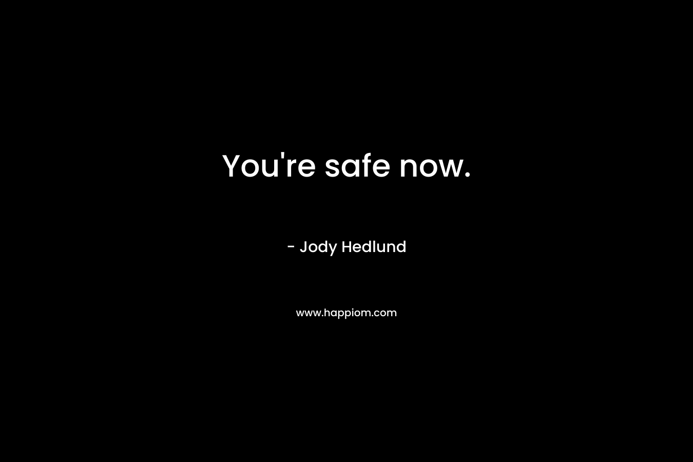 You’re safe now. – Jody Hedlund