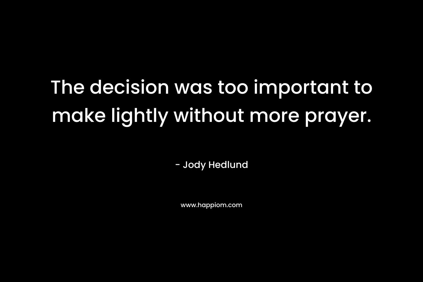 The decision was too important to make lightly without more prayer.