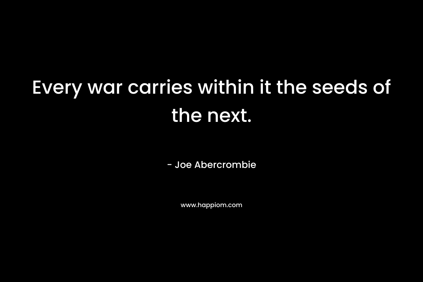 Every war carries within it the seeds of the next.