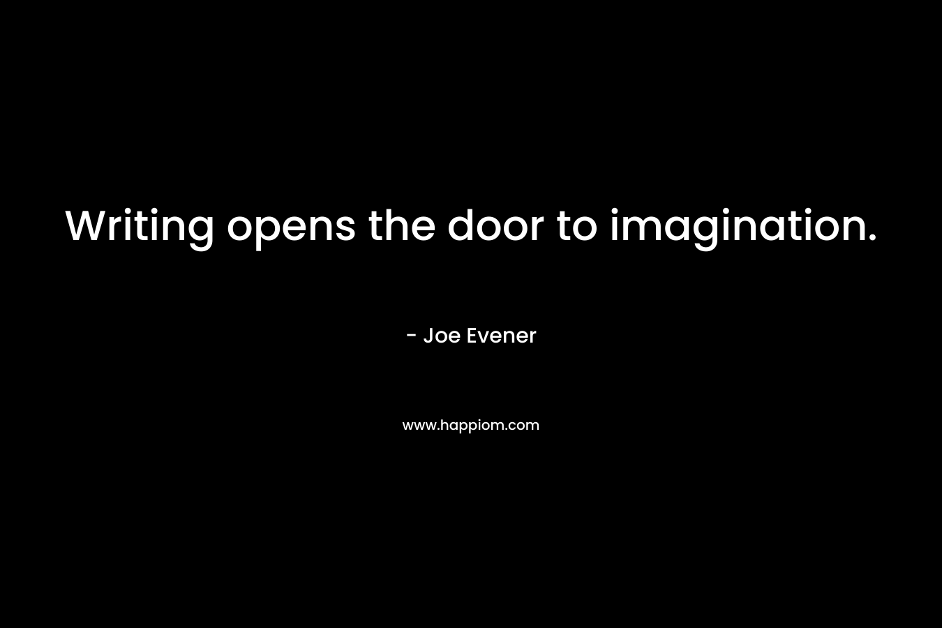 Writing opens the door to imagination.
