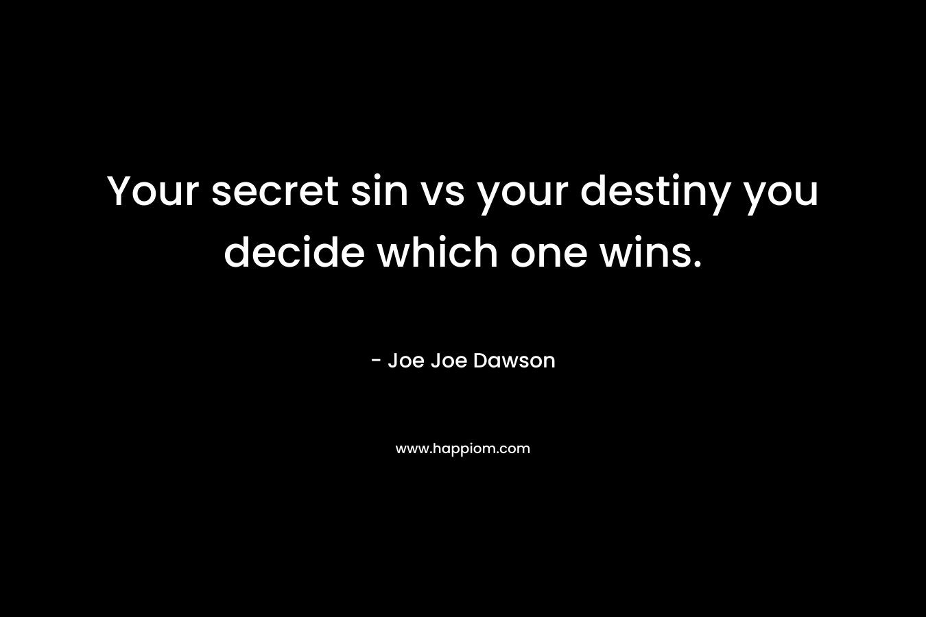 Your secret sin vs your destiny you decide which one wins.
