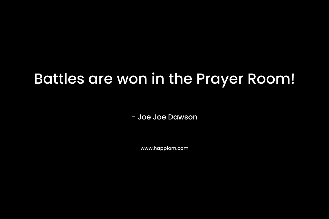 Battles are won in the Prayer Room!