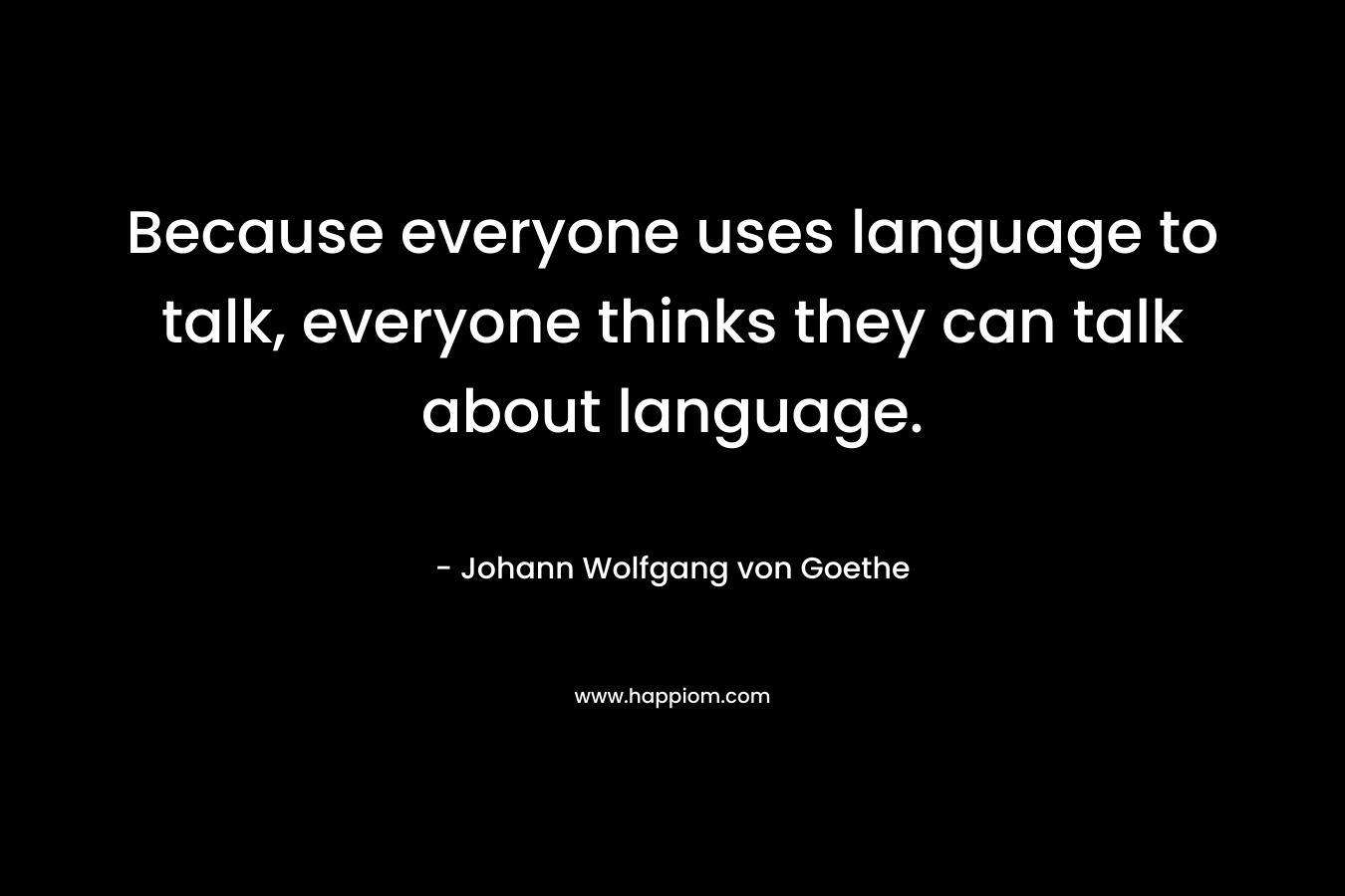Because everyone uses language to talk, everyone thinks they can talk about language.