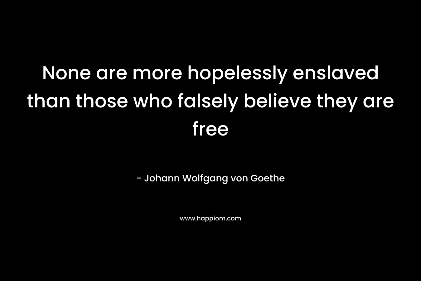 None are more hopelessly enslaved than those who falsely believe they are free