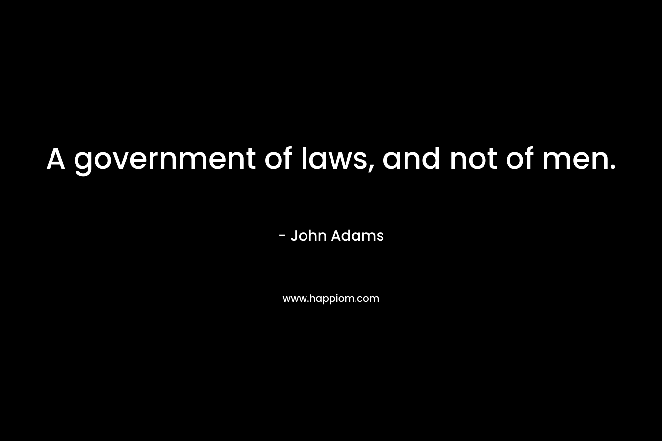 A government of laws, and not of men.