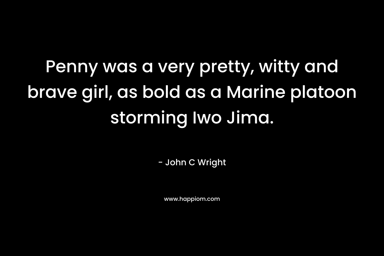 Penny was a very pretty, witty and brave girl, as bold as a Marine platoon storming Iwo Jima.