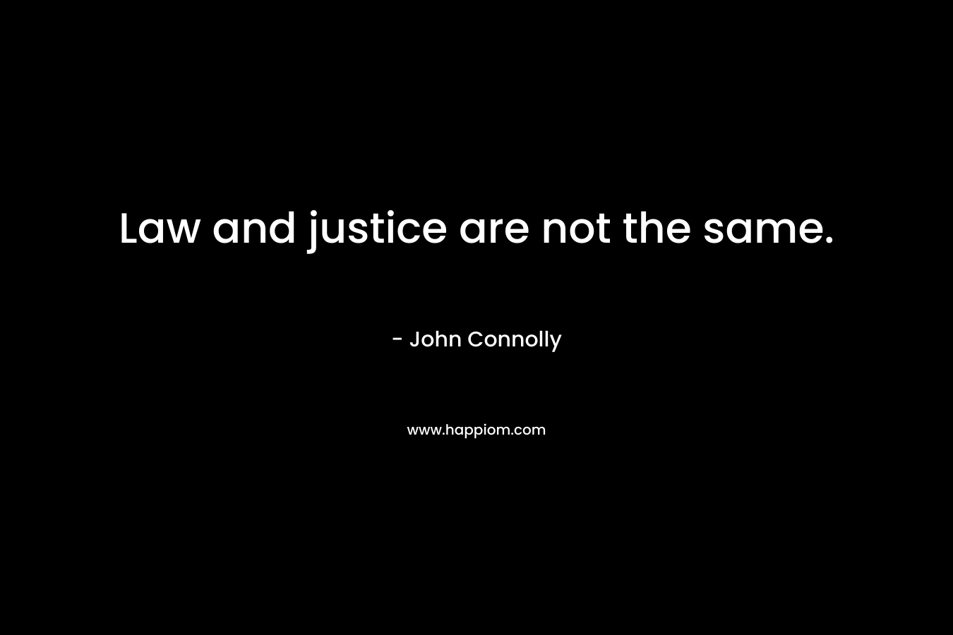 Law and justice are not the same. – John Connolly
