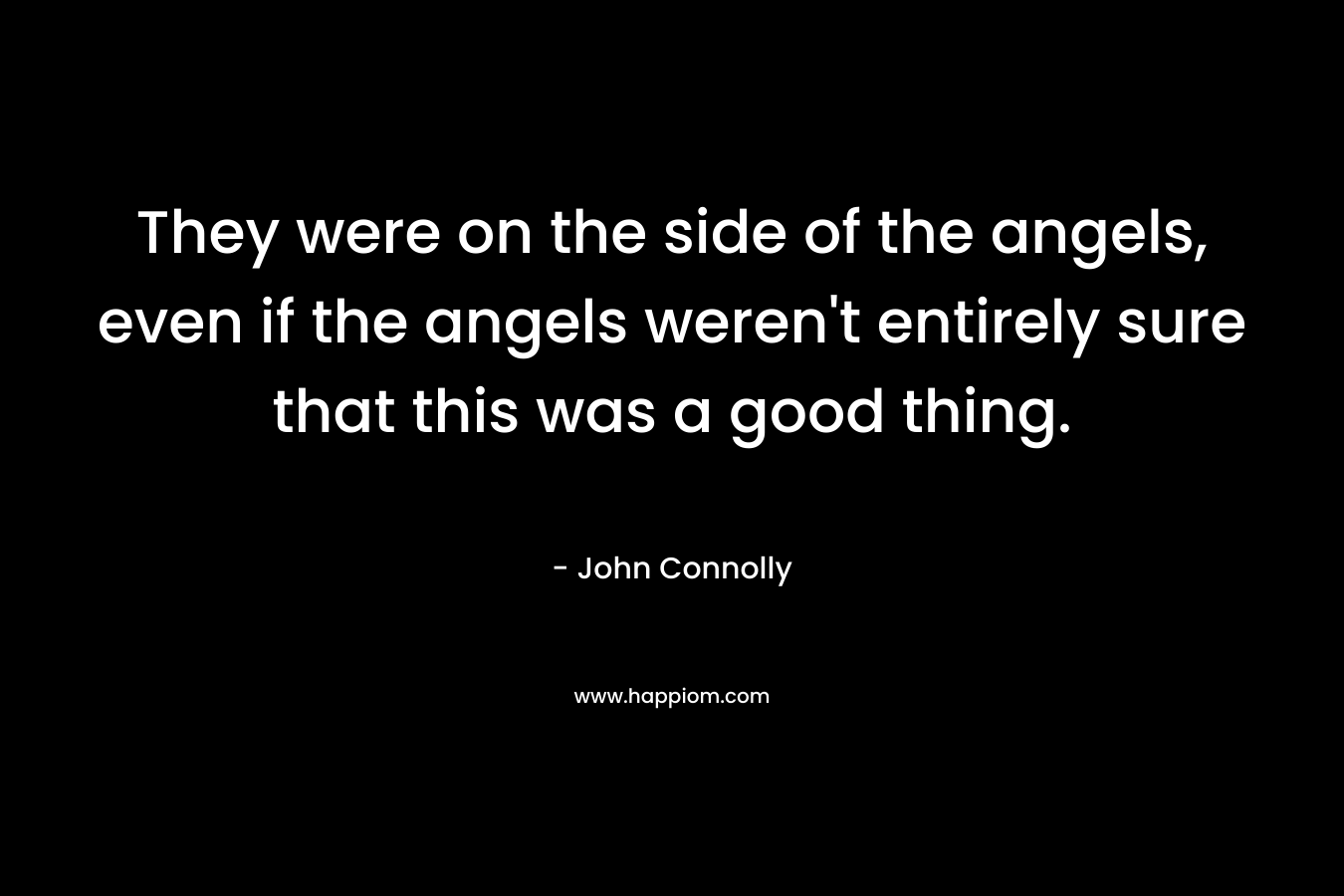They were on the side of the angels, even if the angels weren't entirely sure that this was a good thing.